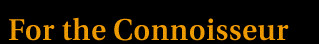For the Connoisseur